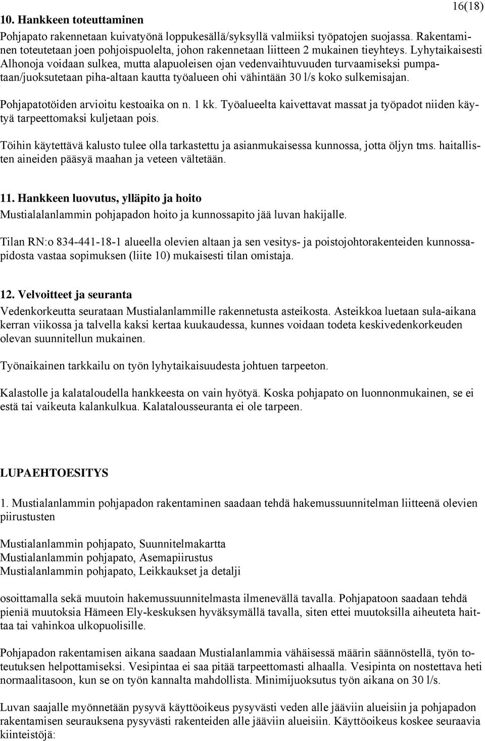 Lyhytaikaisesti Alhonoja voidaan sulkea, mutta alapuoleisen ojan vedenvaihtuvuuden turvaamiseksi pumpataan/juoksutetaan piha-altaan kautta työalueen ohi vähintään 30 l/s koko sulkemisajan.