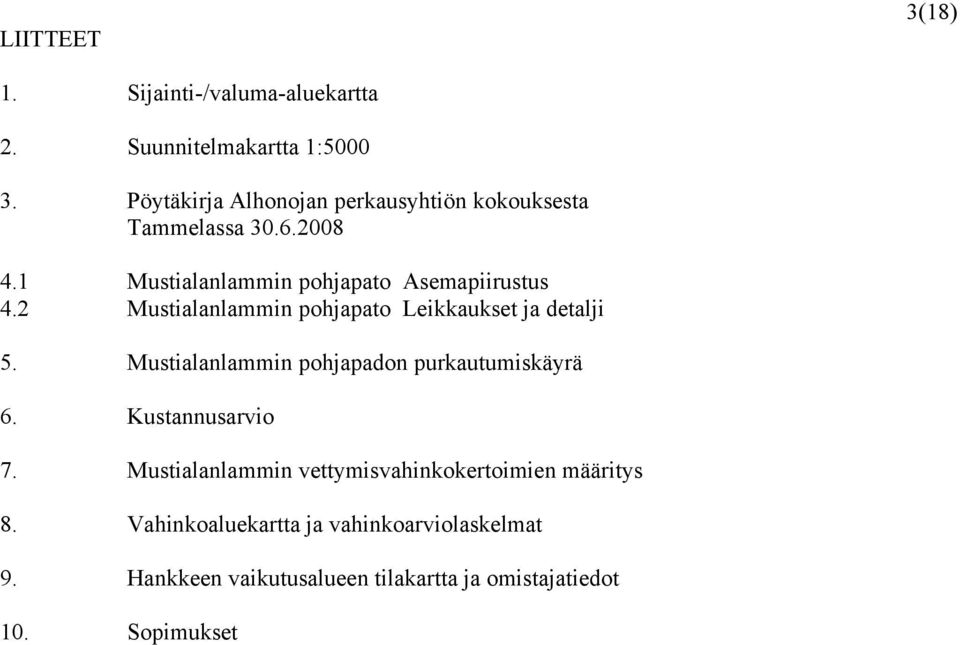 2 Mustialanlammin pohjapato Leikkaukset ja detalji 5. Mustialanlammin pohjapadon purkautumiskäyrä 6. Kustannusarvio 7.