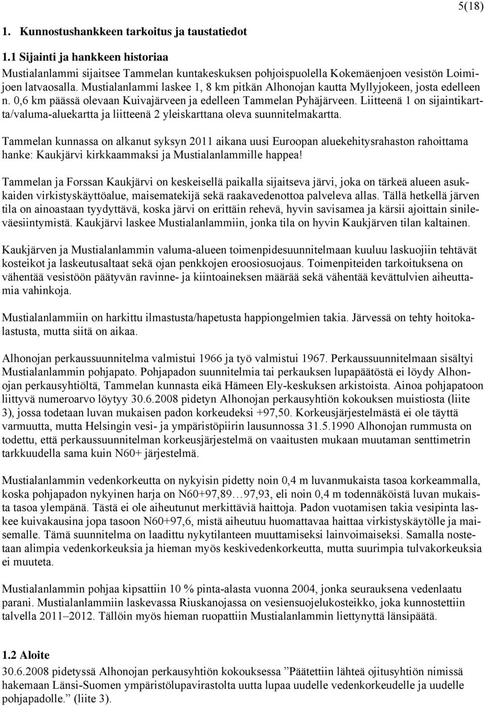 Liitteenä 1 on sijaintikartta/valuma-aluekartta ja liitteenä 2 yleiskarttana oleva suunnitelmakartta.