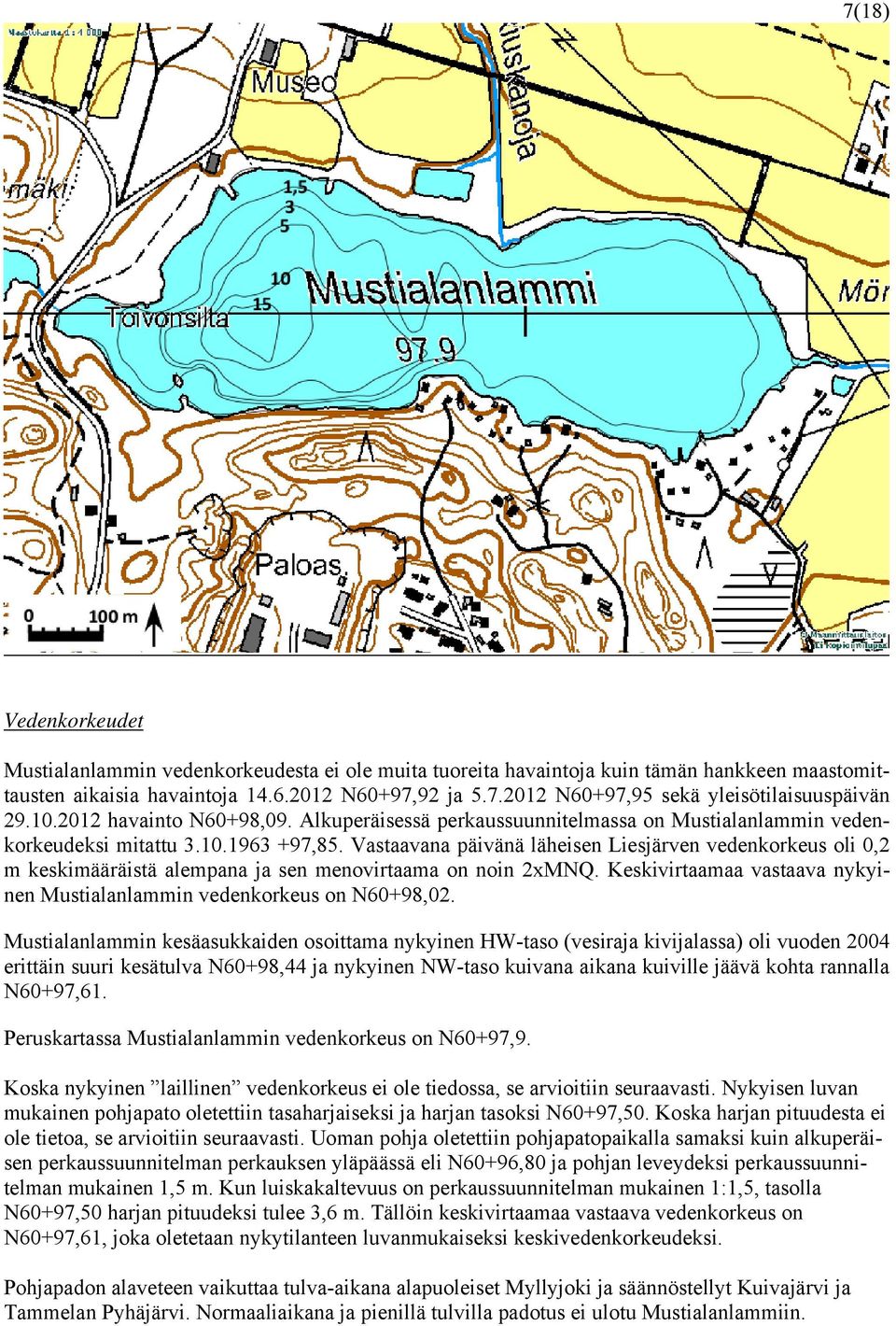 Vastaavana päivänä läheisen Liesjärven vedenkorkeus oli 0,2 m keskimääräistä alempana ja sen menovirtaama on noin 2xMNQ. Keskivirtaamaa vastaava nykyinen Mustialanlammin vedenkorkeus on N60+98,02.