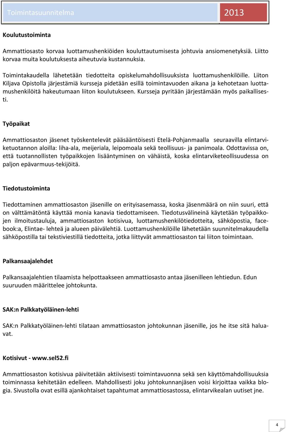 Liiton Kiljava Opistolla järjestämiä kursseja pidetään esillä toimintavuoden aikana ja kehotetaan luottamushenkilöitä hakeutumaan liiton koulutukseen.