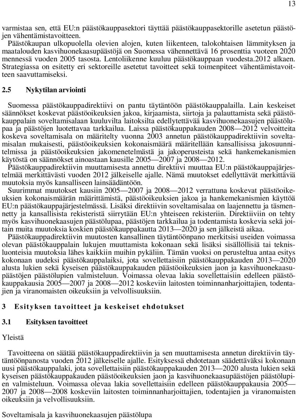 tasosta. Lentoliikenne kuuluu päästökauppaan vuodesta.2012 alkaen. Strategiassa on esitetty eri sektoreille asetetut tavoitteet sekä toimenpiteet vähentämistavoitteen saavuttamiseksi. 2.