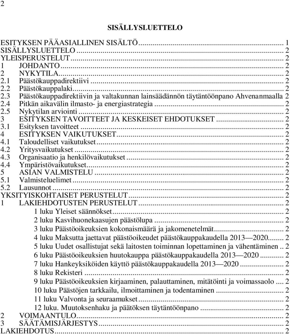 4 Pitkän aikavälin ilmasto- ja energiastrategia... 2 2.5 Nykytilan arviointi... 2 3 ESITYKSEN TAVOITTEET JA KESKEISET EHDOTUKSET... 2 3.1 Esityksen tavoitteet... 2 4 ESITYKSEN VAIKUTUKSET... 2 4.1 Taloudelliset vaikutukset.