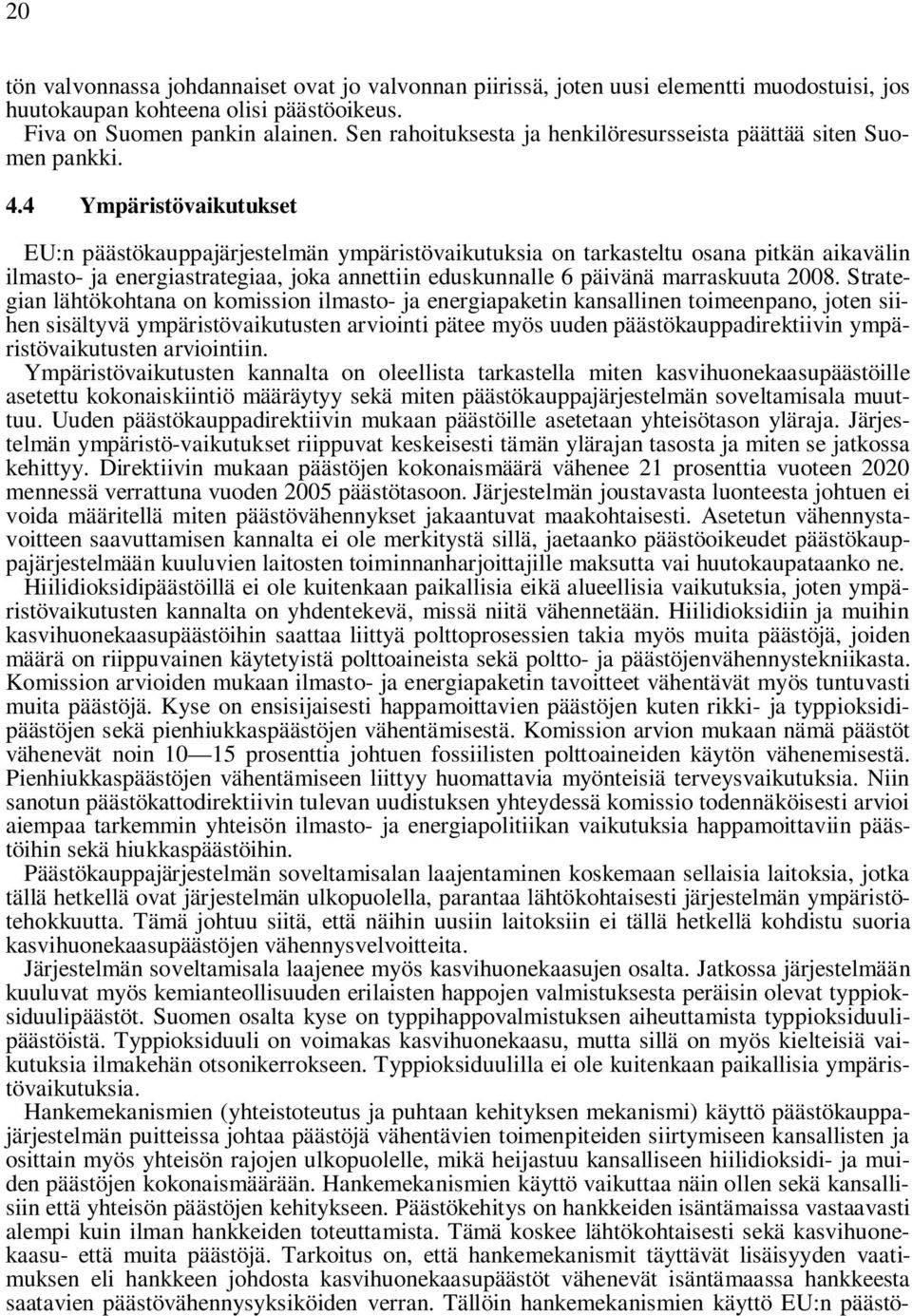 4 Ympäristövaikutukset EU:n päästökauppajärjestelmän ympäristövaikutuksia on tarkasteltu osana pitkän aikavälin ilmasto- ja energiastrategiaa, joka annettiin eduskunnalle 6 päivänä marraskuuta 2008.