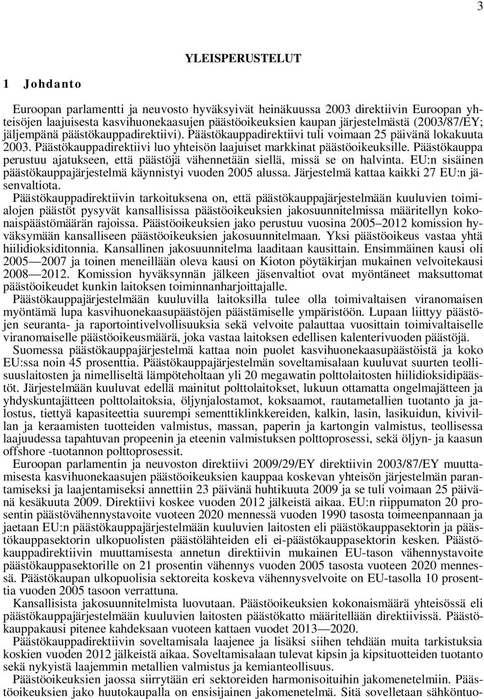 Päästökauppa perustuu ajatukseen, että päästöjä vähennetään siellä, missä se on halvinta. EU:n sisäinen päästökauppajärjestelmä käynnistyi vuoden 2005 alussa.