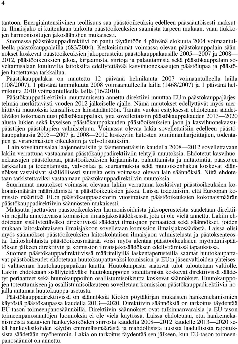 Suomessa päästökauppadirektiivi on pantu täytäntöön 4 päivänä elokuuta 2004 voimaantulleella päästökauppalailla (683/2004).