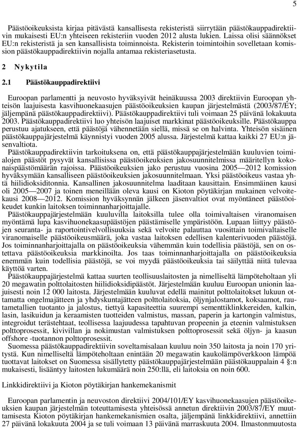 1 Päästökauppadirektiivi Euroopan parlamentti ja neuvosto hyväksyivät heinäkuussa 2003 direktiivin Euroopan yhteisön laajuisesta kasvihuonekaasujen päästöoikeuksien kaupan järjestelmästä (2003/87/EY;