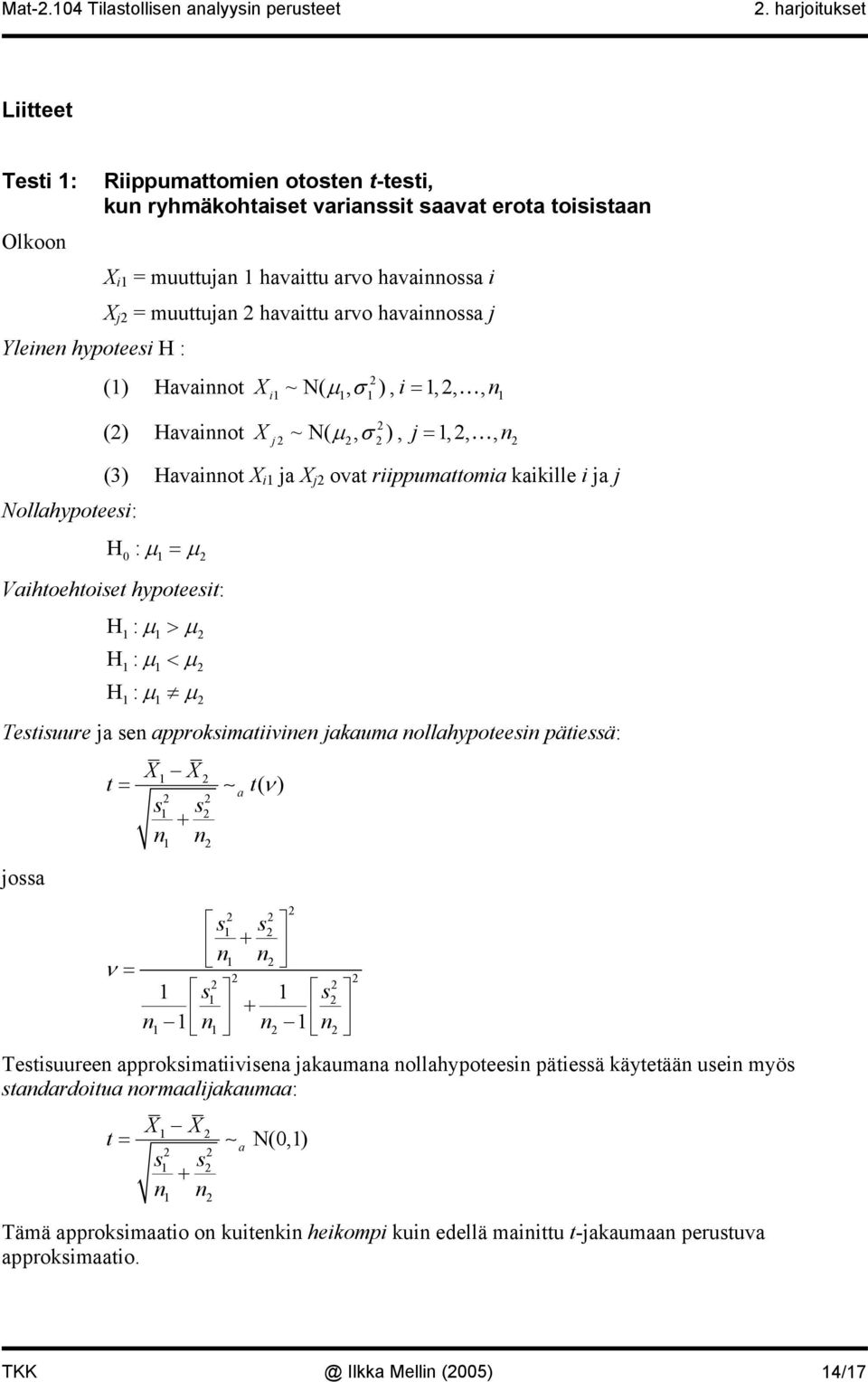 H: µ < µ H: µ µ Testisuure ja se approksimatiivie jakauma ollahypoteesi pätiessä: jossa t = ν = X X s s + s a t( ν ) s + s s + Testisuuree approksimatiivisea jakaumaa ollahypoteesi pätiessä