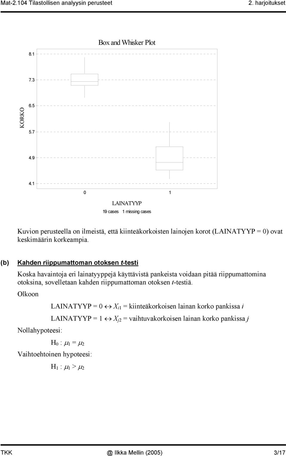 (b) Kahde riippumattoma otokse t-testi Koska havaitoja eri laiatyyppejä käyttävistä pakeista voidaa pitää riippumattomia otoksia,