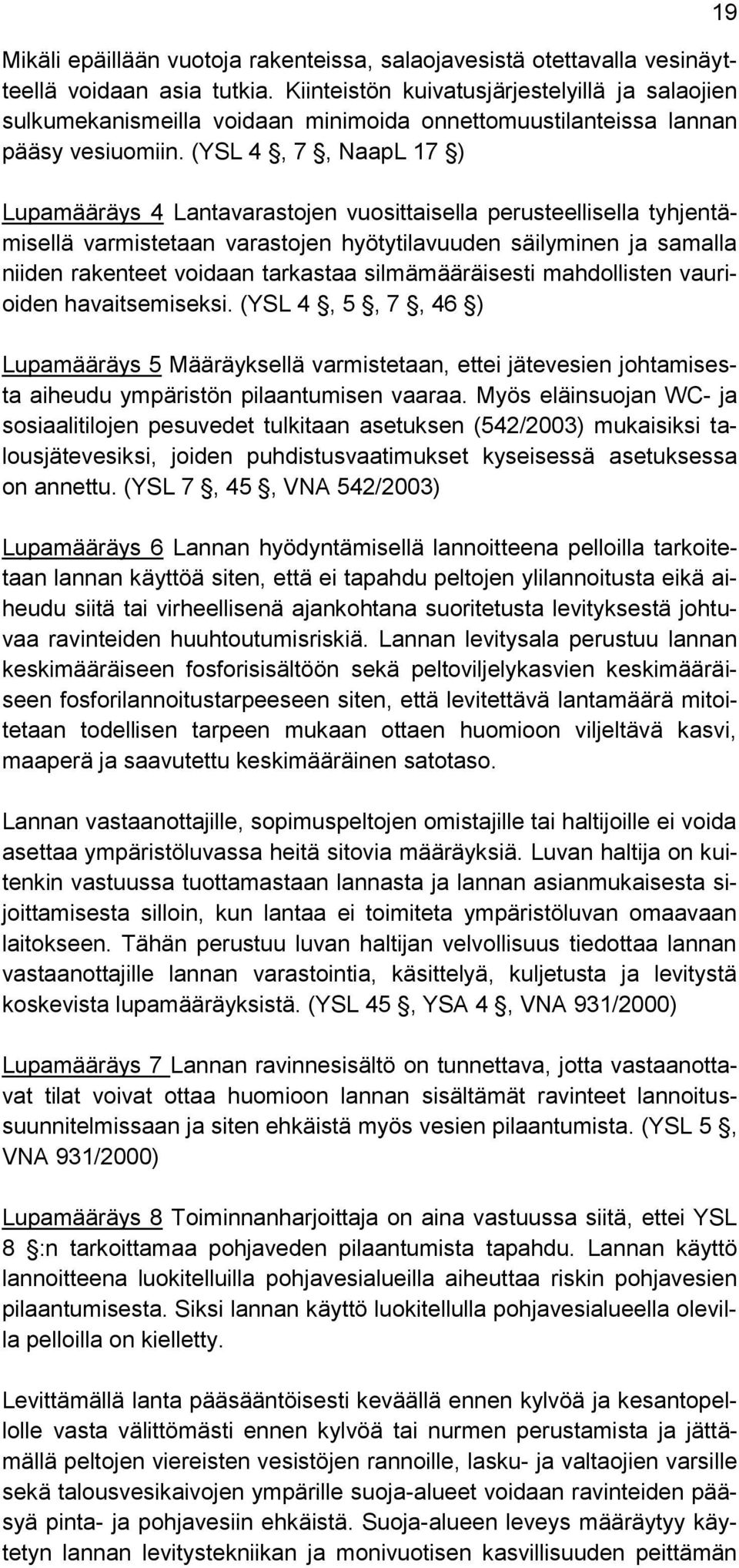 (YSL 4, 7, NaapL 17 ) Lupamääräys 4 Lantavarastojen vuosittaisella perusteellisella tyhjentämisellä varmistetaan varastojen hyötytilavuuden säilyminen ja samalla niiden rakenteet voidaan tarkastaa