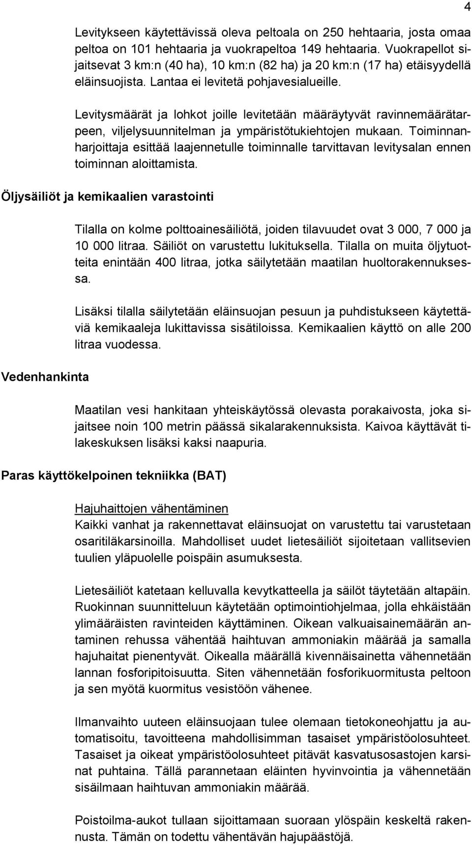 Levitysmäärät ja lohkot joille levitetään määräytyvät ravinnemäärätarpeen, viljelysuunnitelman ja ympäristötukiehtojen mukaan.