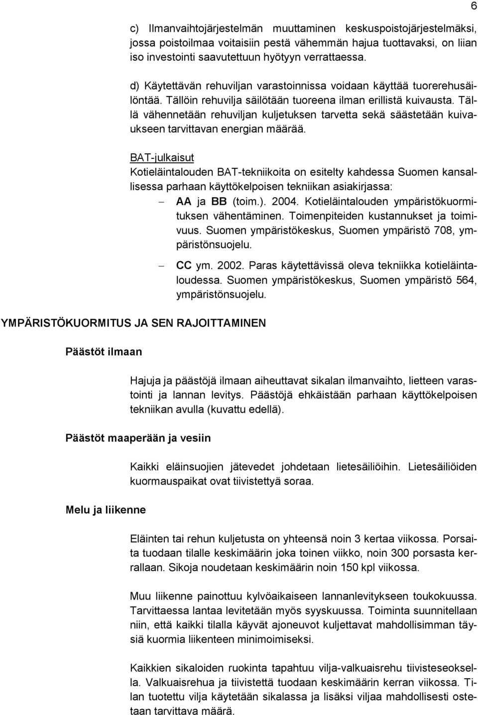 Tällä vähennetään rehuviljan kuljetuksen tarvetta sekä säästetään kuivaukseen tarvittavan energian määrää.