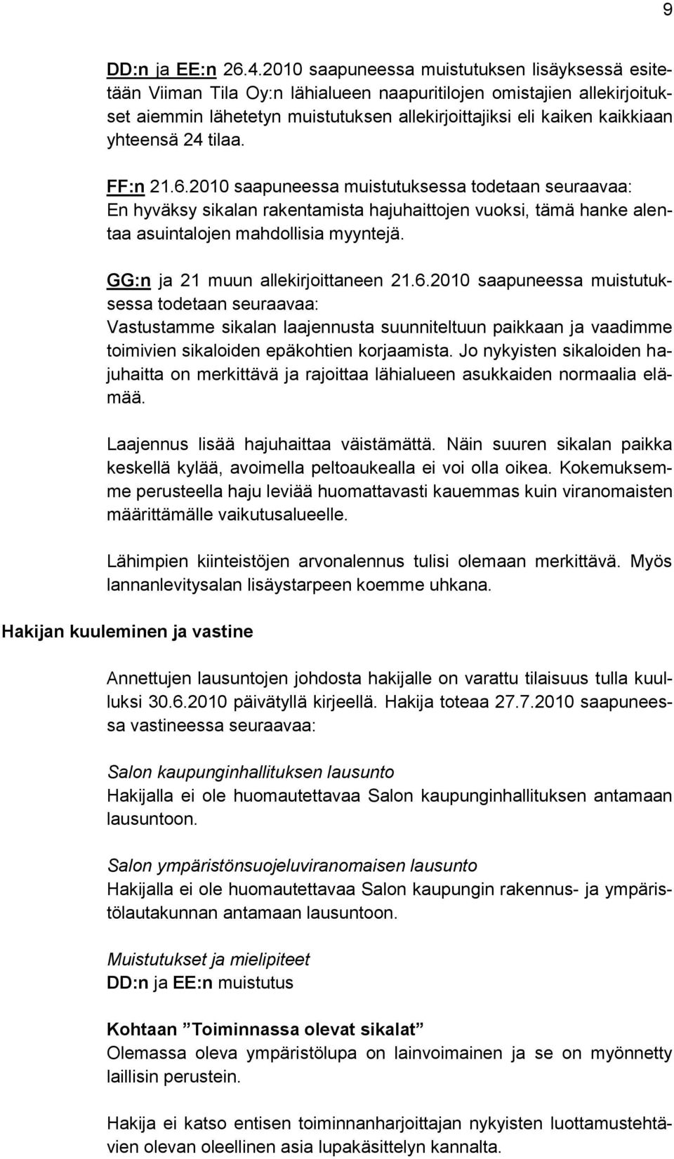 yhteensä 24 tilaa. FF:n 21.6.2010 saapuneessa muistutuksessa todetaan seuraavaa: En hyväksy sikalan rakentamista hajuhaittojen vuoksi, tämä hanke alentaa asuintalojen mahdollisia myyntejä.