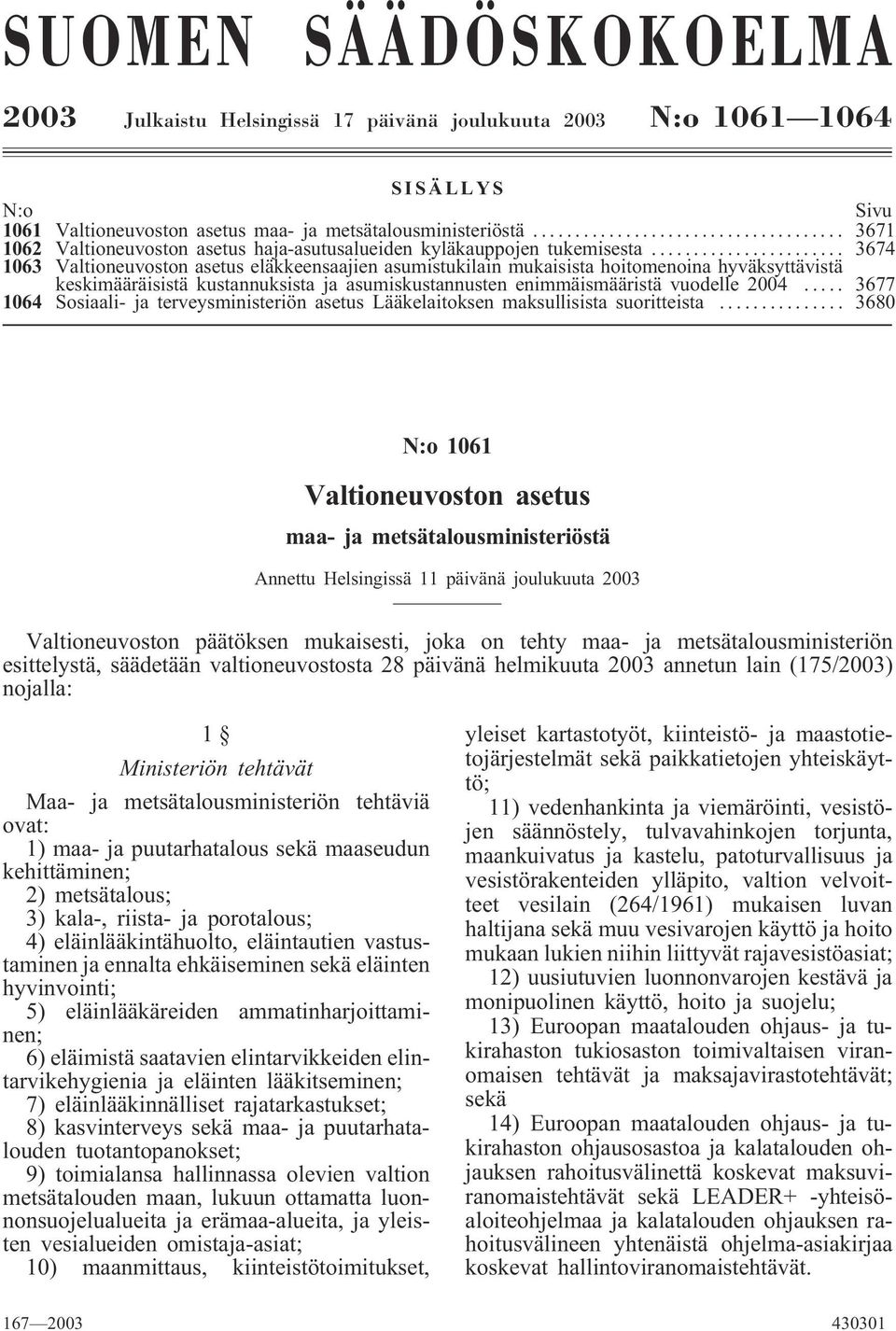 .. 3674 1063 Valtioneuvoston asetus eläkkeensaajien asumistukilain mukaisista hoitomenoina hyväksyttävistä keskimääräisistä kustannuksista ja asumiskustannusten enimmäismääristä vuodelle 2004.