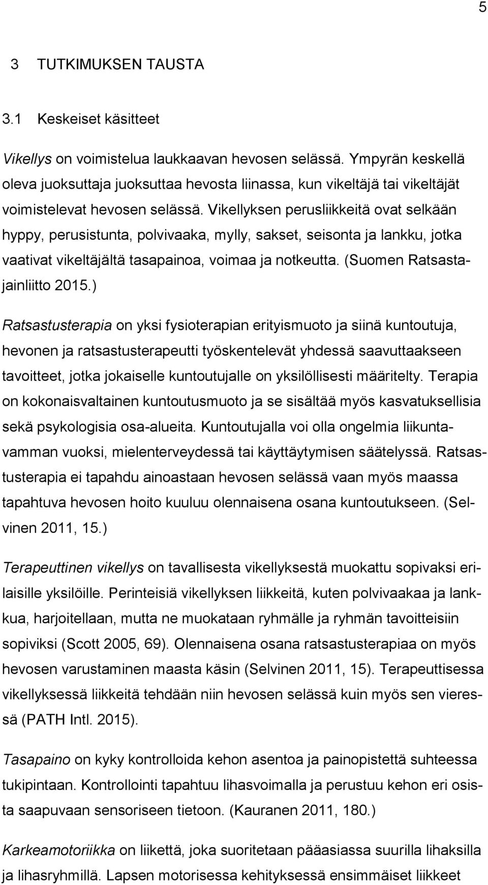 Vikellyksen perusliikkeitä ovat selkään hyppy, perusistunta, polvivaaka, mylly, sakset, seisonta ja lankku, jotka vaativat vikeltäjältä tasapainoa, voimaa ja notkeutta.