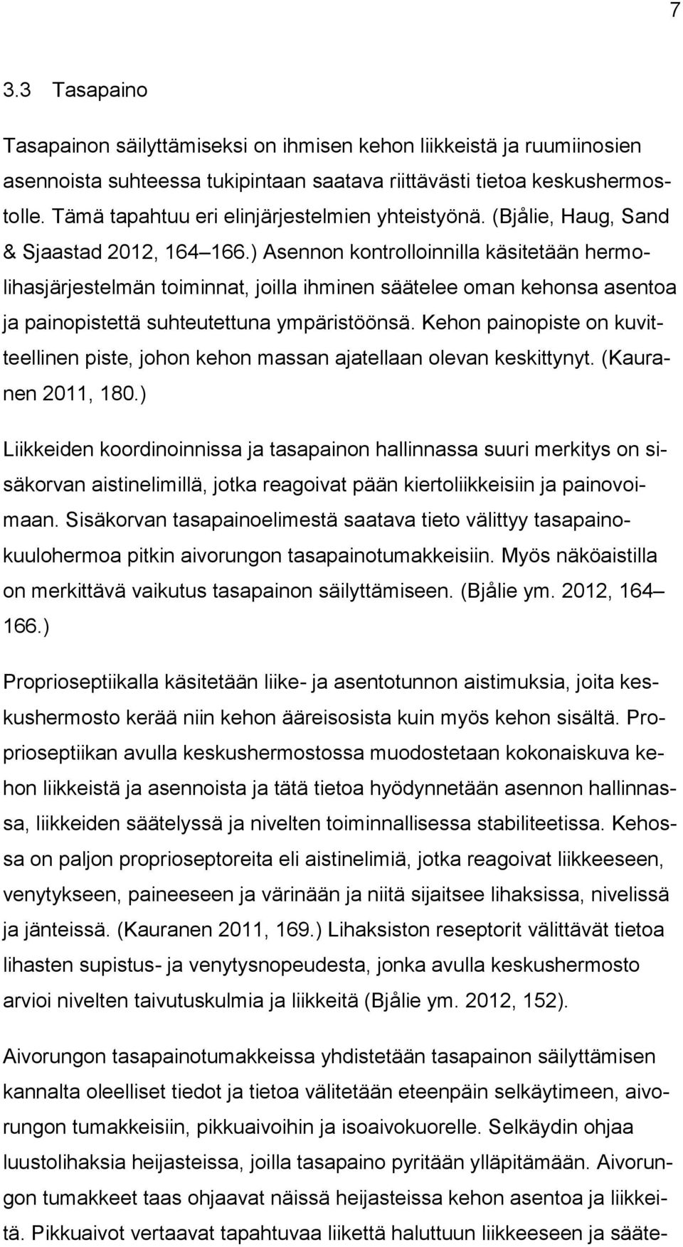 ) Asennon kontrolloinnilla käsitetään hermolihasjärjestelmän toiminnat, joilla ihminen säätelee oman kehonsa asentoa ja painopistettä suhteutettuna ympäristöönsä.