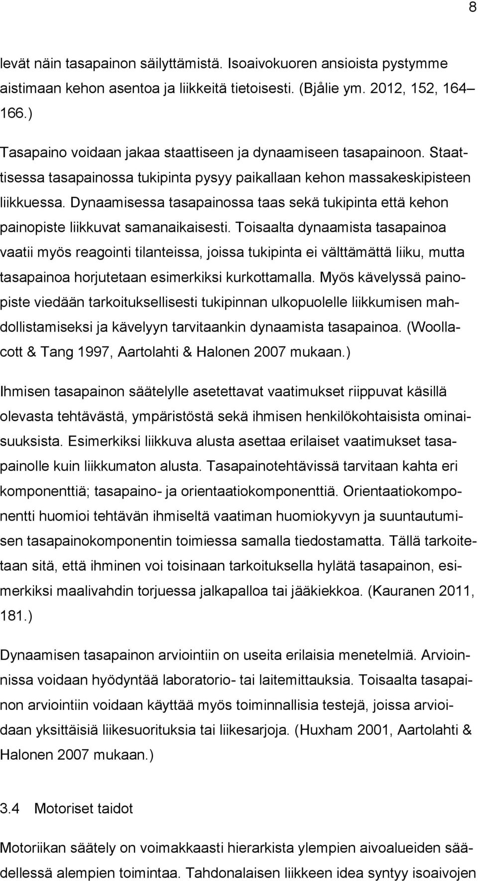 Dynaamisessa tasapainossa taas sekä tukipinta että kehon painopiste liikkuvat samanaikaisesti.