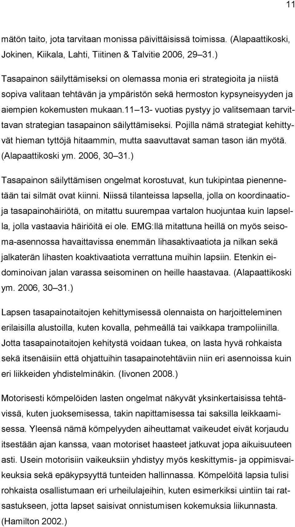 11 13- vuotias pystyy jo valitsemaan tarvittavan strategian tasapainon säilyttämiseksi. Pojilla nämä strategiat kehittyvät hieman tyttöjä hitaammin, mutta saavuttavat saman tason iän myötä.