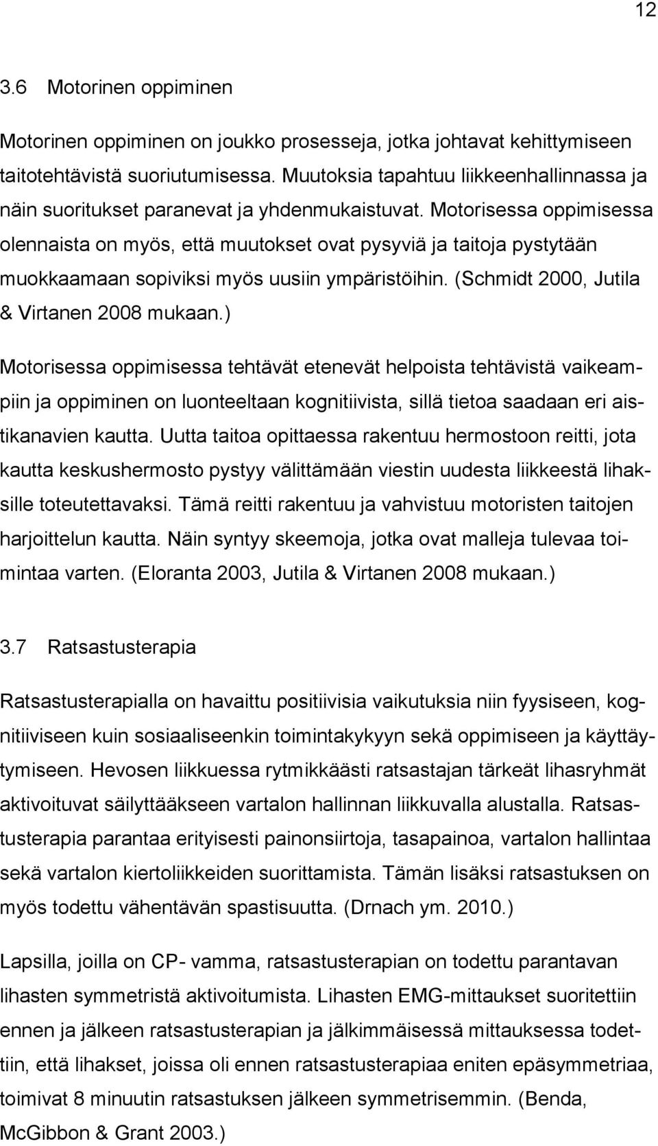 Motorisessa oppimisessa olennaista on myös, että muutokset ovat pysyviä ja taitoja pystytään muokkaamaan sopiviksi myös uusiin ympäristöihin. (Schmidt 2000, Jutila & Virtanen 2008 mukaan.