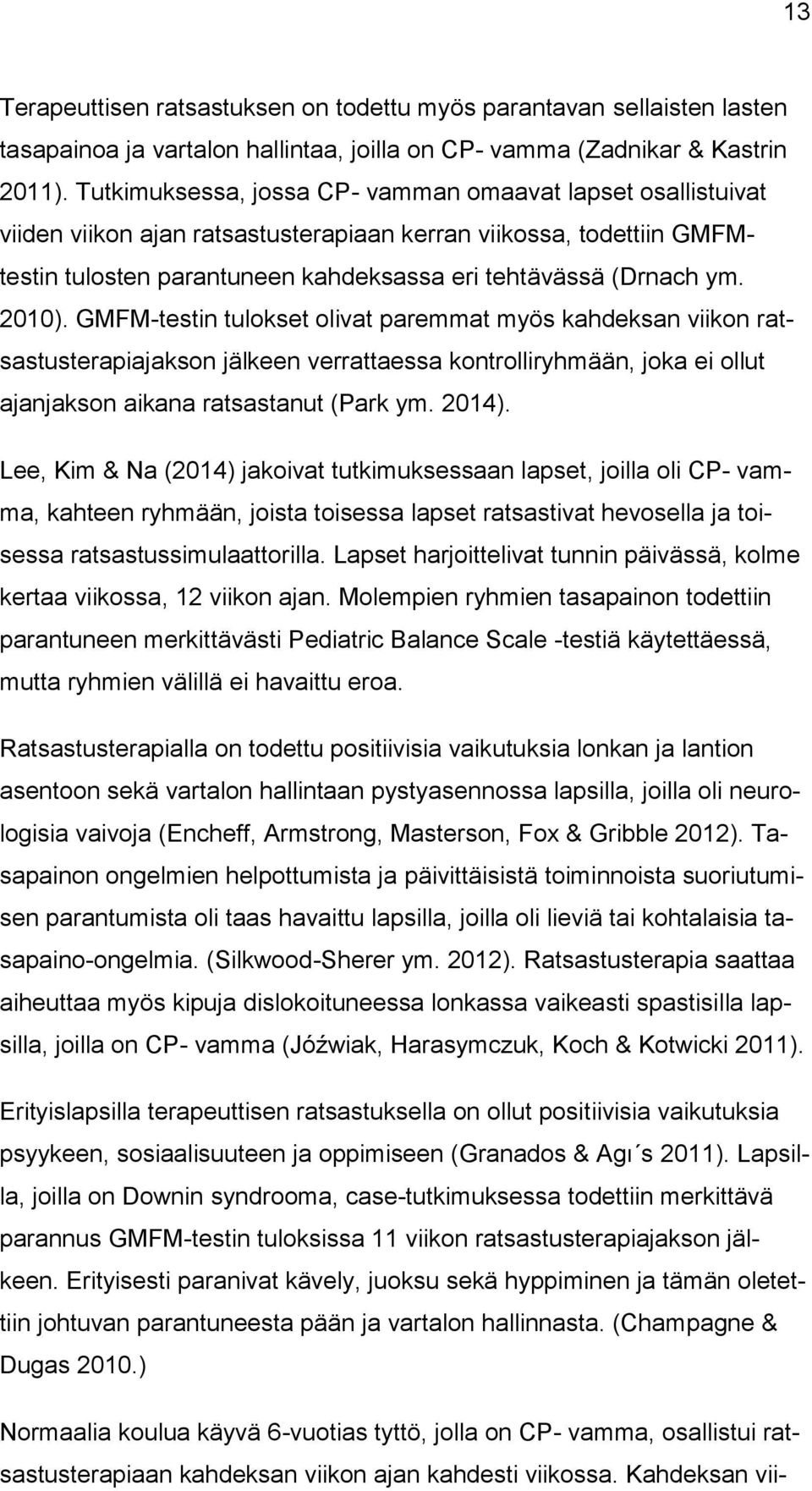 2010). GMFM-testin tulokset olivat paremmat myös kahdeksan viikon ratsastusterapiajakson jälkeen verrattaessa kontrolliryhmään, joka ei ollut ajanjakson aikana ratsastanut (Park ym. 2014).