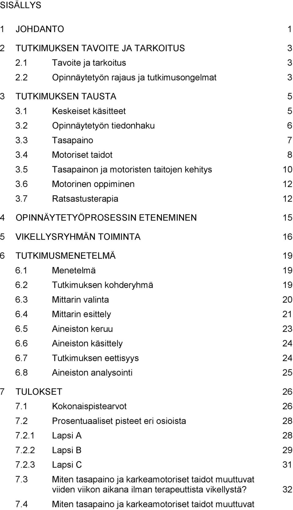 7 Ratsastusterapia 12 4 OPINNÄYTETYÖPROSESSIN ETENEMINEN 15 5 VIKELLYSRYHMÄN TOIMINTA 16 6 TUTKIMUSMENETELMÄ 19 6.1 Menetelmä 19 6.2 Tutkimuksen kohderyhmä 19 6.3 Mittarin valinta 20 6.