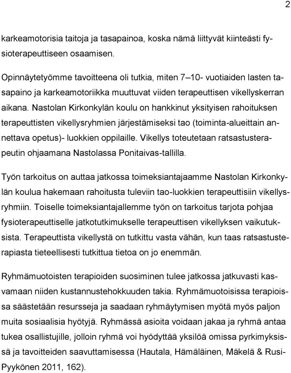 Nastolan Kirkonkylän koulu on hankkinut yksityisen rahoituksen terapeuttisten vikellysryhmien järjestämiseksi tao (toiminta-alueittain annettava opetus)- luokkien oppilaille.