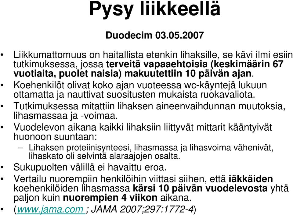 Koehenkilöt olivat koko ajan vuoteessa wc-käyntejä lukuun ottamatta ja nauttivat suositusten mukaista ruokavaliota. Tutkimuksessa mitattiin lihaksen aineenvaihdunnan muutoksia, lihasmassaa ja -voimaa.