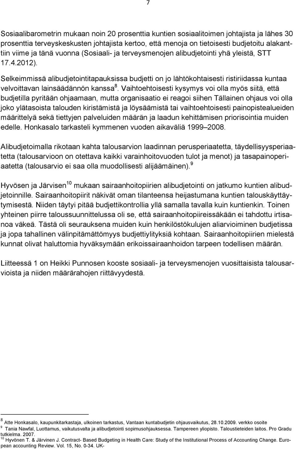 Selkeimmissä alibudjetointitapauksissa budjetti on jo lähtökohtaisesti ristiriidassa kuntaa velvoittavan lainsäädännön kanssa 8.