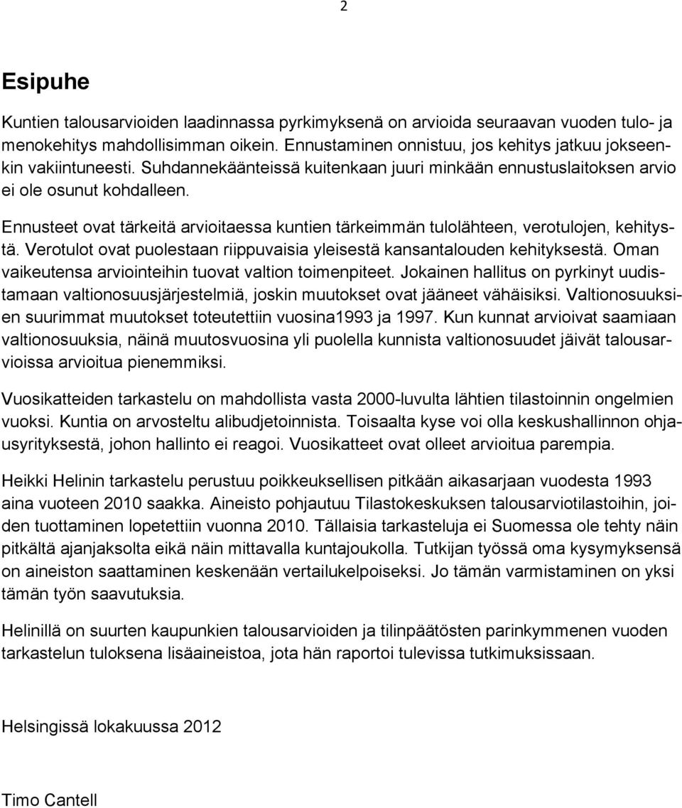 Verotulot ovat puolestaan riippuvaisia yleisestä kansantalouden kehityksestä. Oman vaikeutensa arviointeihin tuovat valtion toimenpiteet.