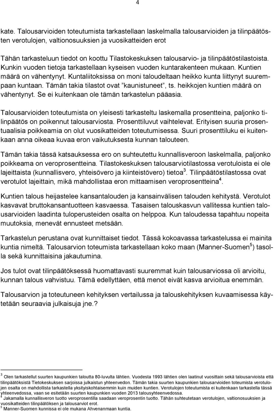 talousarvio- ja tilinpäätöstilastoista. Kunkin vuoden tietoja tarkastellaan kyseisen vuoden kuntarakenteen mukaan. Kuntien määrä on vähentynyt.