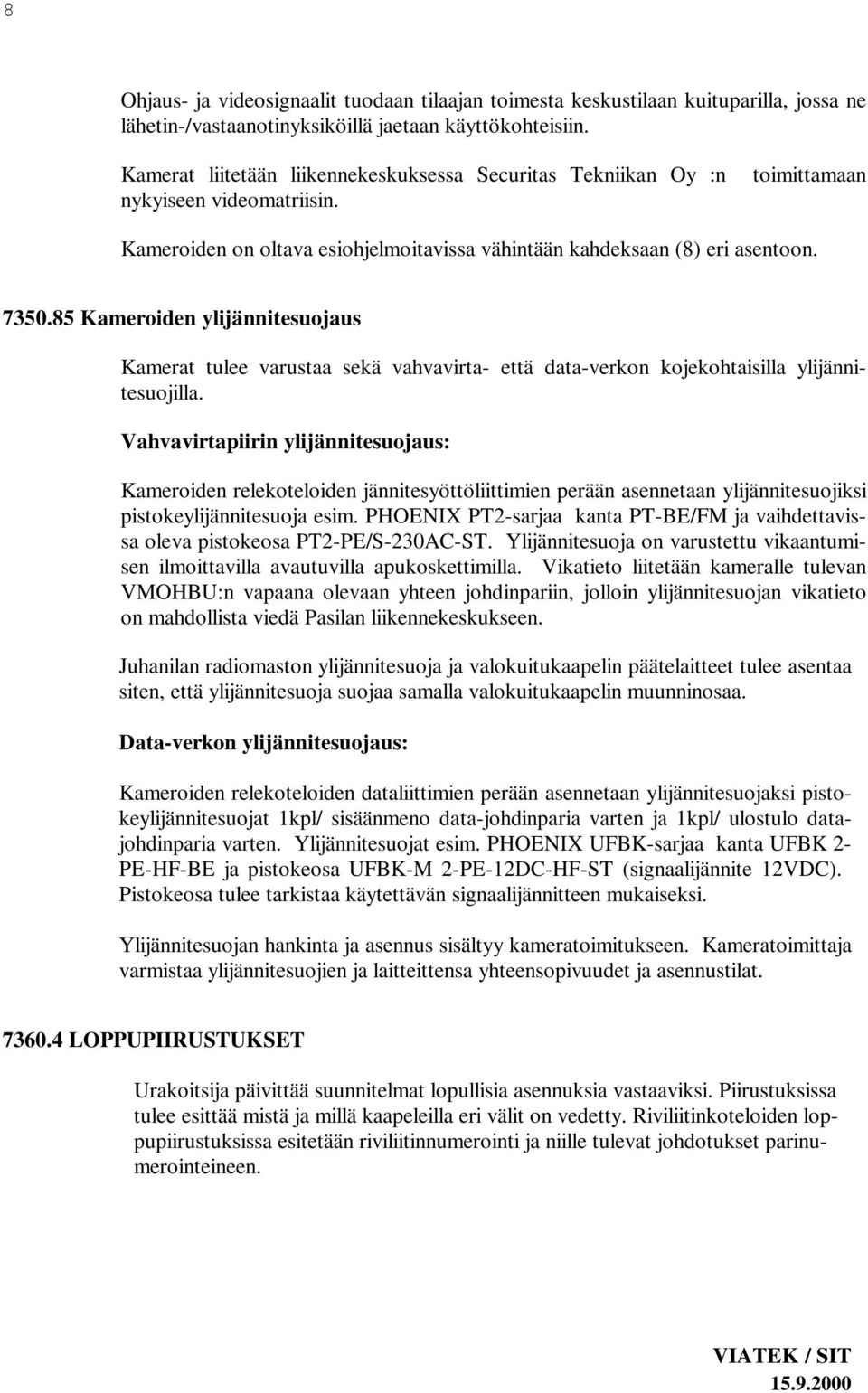 85 Kameroiden ylijännitesuojaus Kamerat tulee varustaa sekä vahvavirta- että data-verkon kojekohtaisilla ylijännitesuojilla.