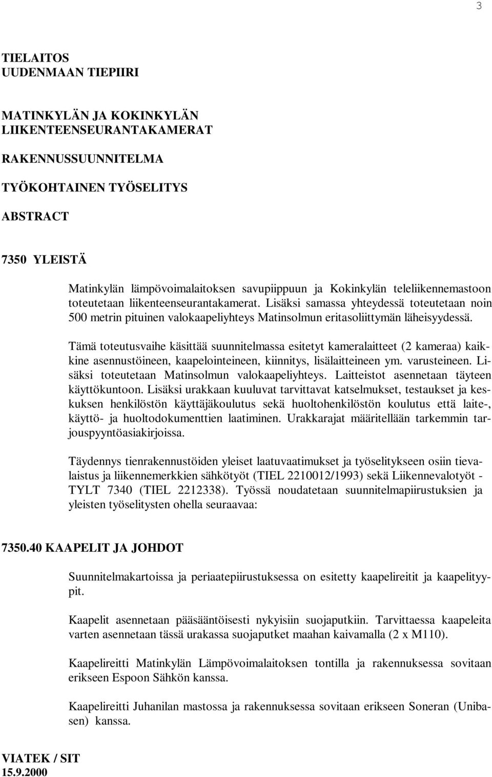 Tämä toteutusvaihe käsittää suunnitelmassa esitetyt kameralaitteet (2 kameraa) kaikkine asennustöineen, kaapelointeineen, kiinnitys, lisälaitteineen ym. varusteineen.