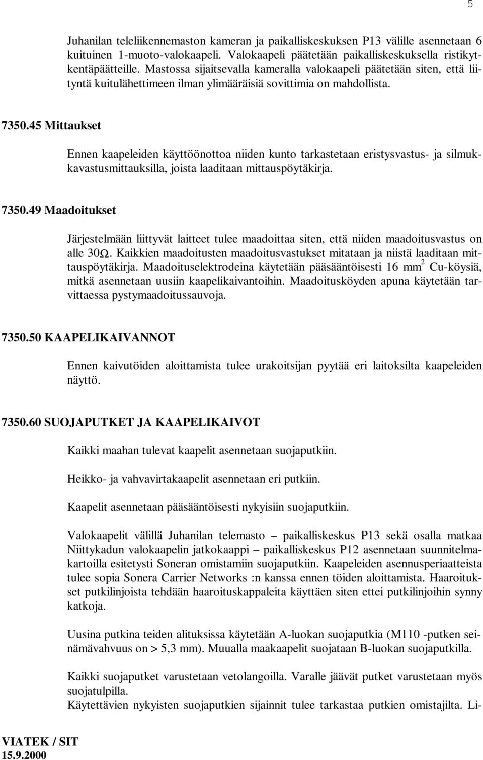 45 Mittaukset Ennen kaapeleiden käyttöönottoa niiden kunto tarkastetaan eristysvastus- ja silmukkavastusmittauksilla, joista laaditaan mittauspöytäkirja. 7350.