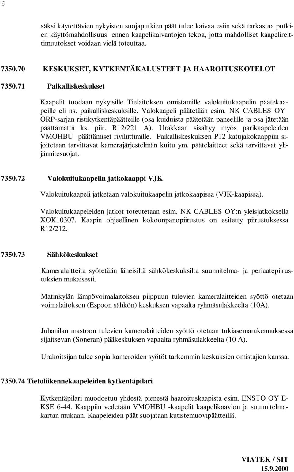 paikalliskeskuksille. Valokaapeli päätetään esim. NK CABLES OY ORP-sarjan ristikytkentäpäätteille (osa kuiduista päätetään paneelille ja osa jätetään päättämättä ks. piir. R12/221 A).