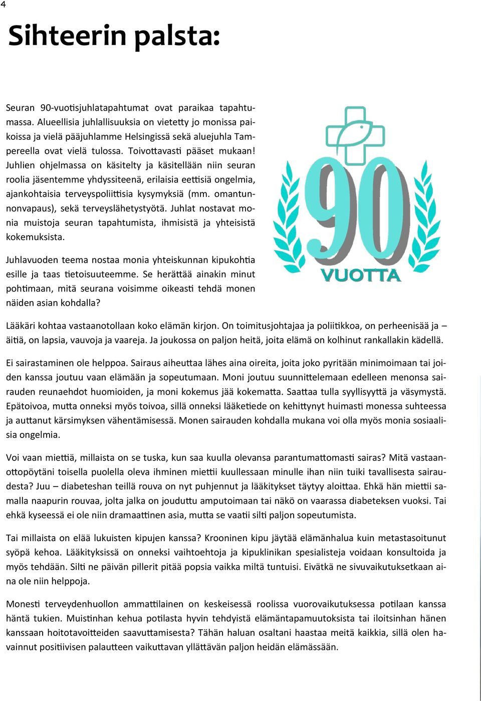 Juhlien ohjelmassa on käsitelty ja käsitellään niin seuran roolia jäsentemme yhdyssiteenä, erilaisia ee siä ongelmia, ajankohtaisia terveyspolii sia kysymyksiä (mm.