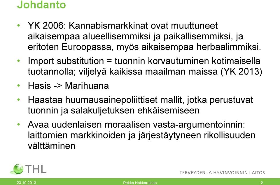 Import substitution = tuonnin korvautuminen kotimaisella tuotannolla; viljelyä kaikissa maailman maissa (YK 2013) Hasis -> Marihuana