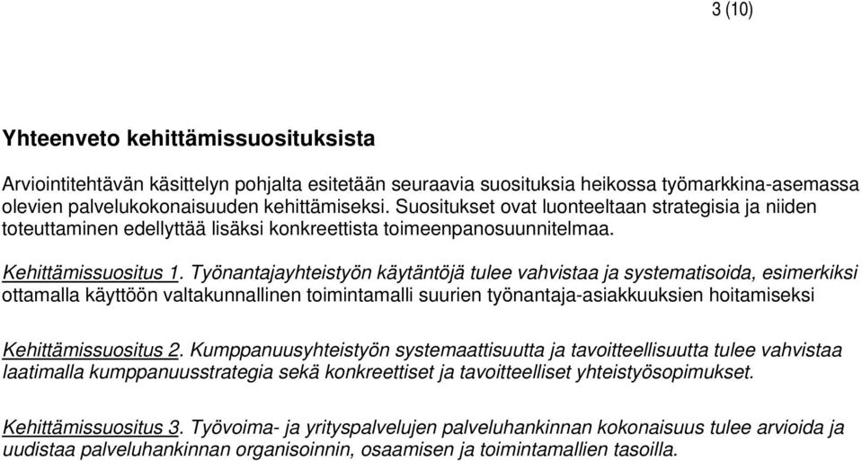 Työnantajayhteistyön käytäntöjä tulee vahvistaa ja systematisoida, esimerkiksi ottamalla käyttöön valtakunnallinen toimintamalli suurien työnantaja-asiakkuuksien hoitamiseksi Kehittämissuositus 2.