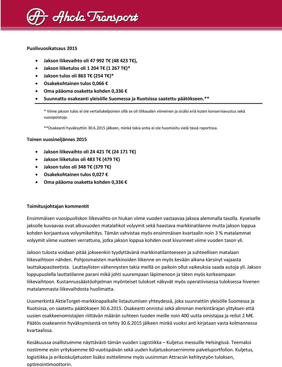 ** * Viime jakson tulos ei ole vertailukelpoinen sillä se oli tilikauden viimeinen ja sisälsi eriä kuten konserniavustus sekä vuosipoistoja. **Osakeanti hyväksyttiin 30.6.