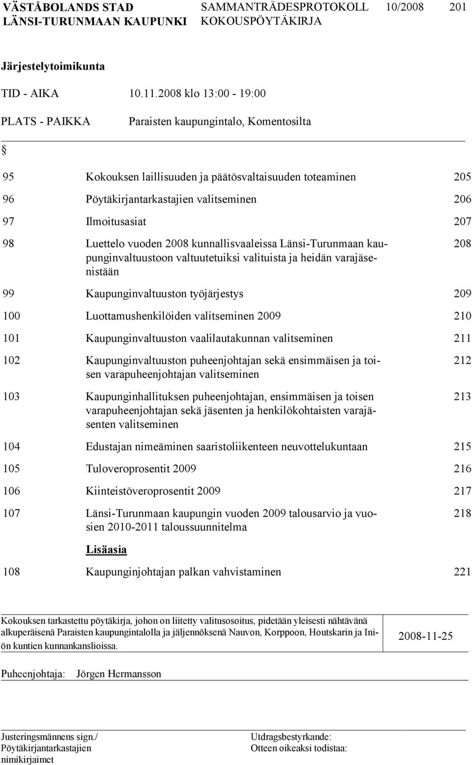 2008 kunnallisvaaleissa Länsi-Turunmaan kaupunginvaltuustoon valtuutetuiksi valituista ja heidän varajäsenistään 208 99 Kaupunginvaltuuston työjärjestys 209 100 Luottamushenkilöiden valitseminen 2009