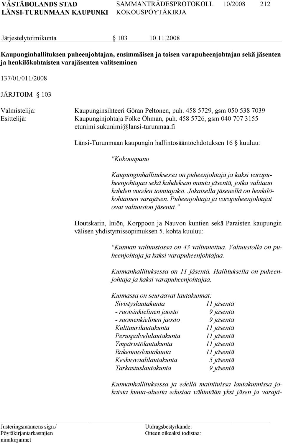 Kaupunginsihteeri Göran Peltonen, puh. 458 5729, gsm 050 538 7039 Esittelijä: Kaupunginjohtaja Folke Öhman, puh. 458 5726, gsm 040 707 3155 etunimi.sukunimi@lansi-turunmaa.