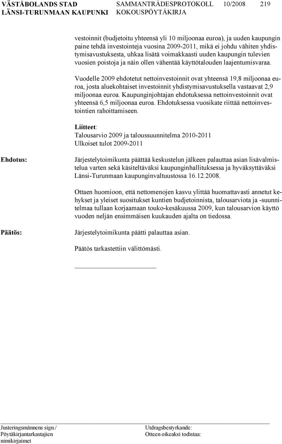 Vuodelle 2009 ehdotetut nettoinvestoinnit ovat yhteensä 19,8 miljoonaa euroa, josta aluekohtaiset investoinnit yhdistymisavustuksella vastaavat 2,9 miljoonaa euroa.