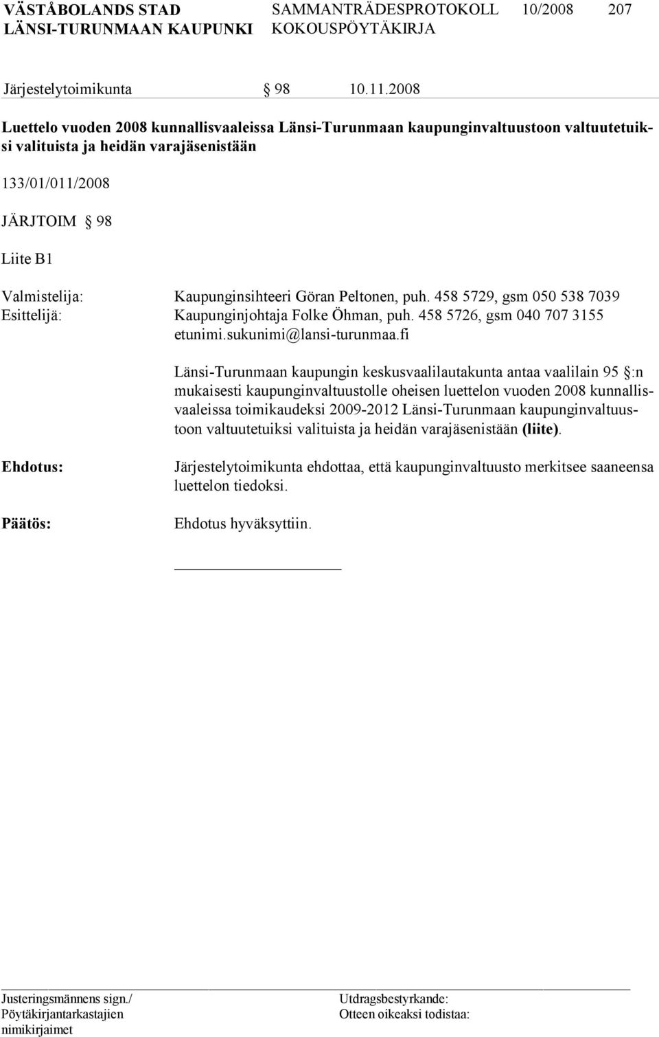 Kaupunginsihteeri Göran Peltonen, puh. 458 5729, gsm 050 538 7039 Esittelijä: Kaupunginjohtaja Folke Öhman, puh. 458 5726, gsm 040 707 3155 etunimi.sukunimi@lansi-turunmaa.