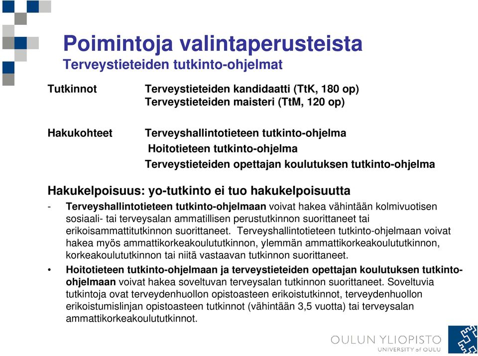 voivat hakea vähintään kolmivuotisen sosiaali- tai terveysalan ammatillisen perustutkinnon suorittaneet tai erikoisammattitutkinnon suorittaneet.