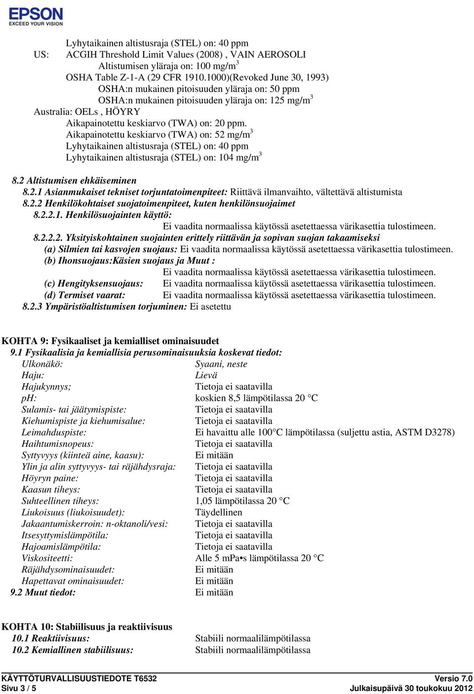 Aikapainotettu keskiarvo (TWA) on: 52 mg/m 3 Lyhytaikainen altistusraja (STEL) on: 40 ppm Lyhytaikainen altistusraja (STEL) on: 104 mg/m 3 8.2 Altistumisen ehkäiseminen 8.2.1 Asianmukaiset tekniset torjuntatoimenpiteet: Riittävä ilmanvaihto, vältettävä altistumista 8.