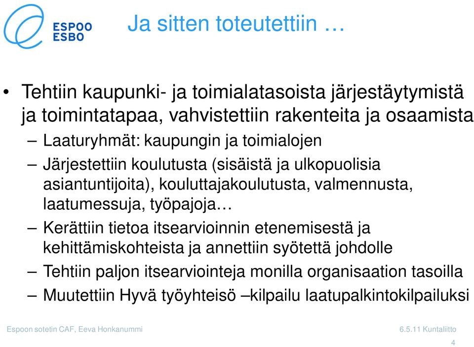 kouluttajakoulutusta, valmennusta, laatumessuja, työpajoja Kerättiin tietoa itsearvioinnin etenemisestä ja kehittämiskohteista ja