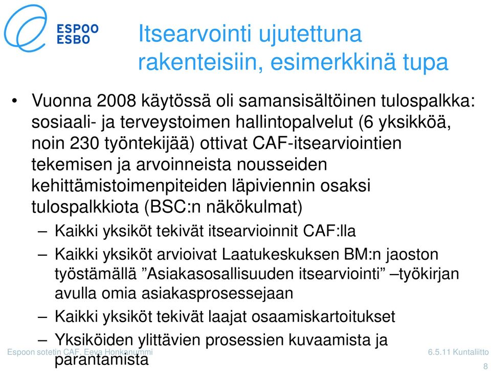 (BSC:n näkökulmat) Kaikki yksiköt tekivät itsearvioinnit CAF:lla Kaikki yksiköt arvioivat Laatukeskuksen BM:n jaoston työstämällä Asiakasosallisuuden