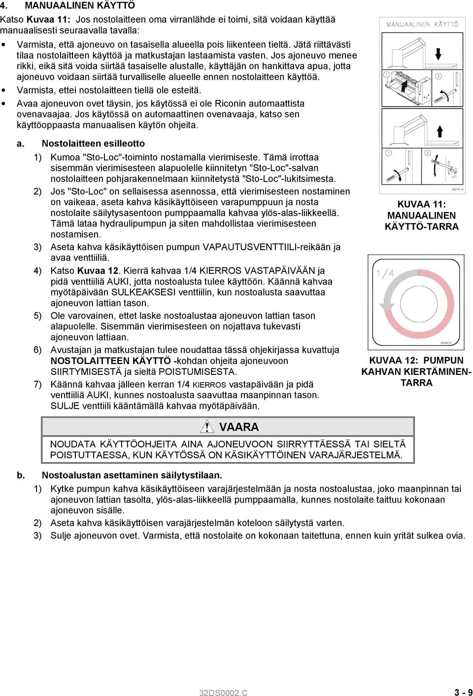 Jos ajoneuvo menee rikki, eikä sitä voida siirtää tasaiselle alustalle, käyttäjän on hankittava apua, jotta ajoneuvo voidaan siirtää turvalliselle alueelle ennen nostolaitteen käyttöä.