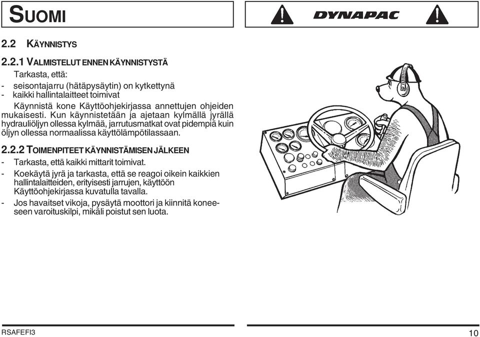 Kun käynnistetään ja ajetaan kylmällä jyrällä hydrauliöljyn ollessa kylmää, jarrutusmatkat ovat pidempiä kuin öljyn ollessa normaalissa käyttölämpötilassaan. 2.