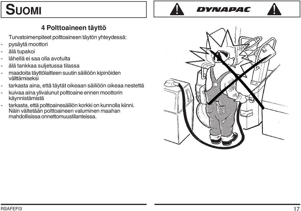 täytät oikeaan säiliöön oikeaa nestettä - kuivaa aina ylivalunut polttoaine ennen moottorin käynnistämistä - tarkasta, että