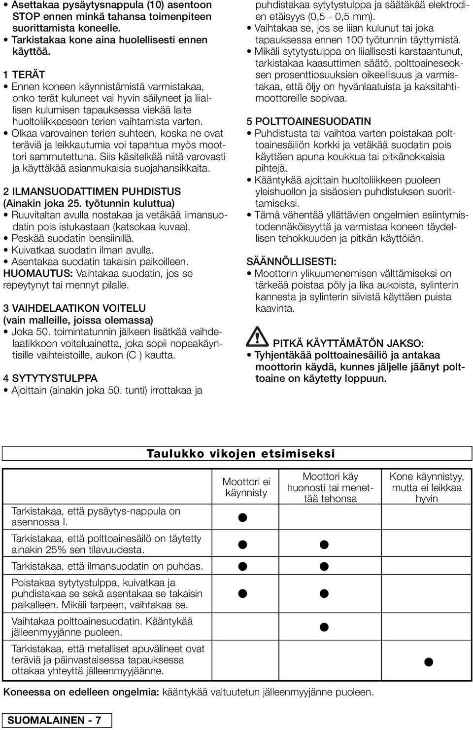 Olkaa varovainen terien suhteen, koska ne ovat teräviä ja leikkautumia voi tapahtua myös moottori sammutettuna. Siis käsitelkää niitä varovasti ja käyttäkää asianmukaisia suojahansikkaita.